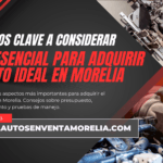 Guía Esencial para Adquirir tu Auto Ideal en Morelia: Aspectos Clave a Considerar